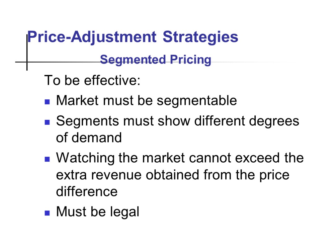 Price-Adjustment Strategies To be effective: Market must be segmentable Segments must show different degrees